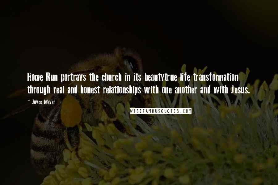 Joyce Meyer Quotes: Home Run portrays the church in its beautytrue life transformation through real and honest relationships with one another and with Jesus.