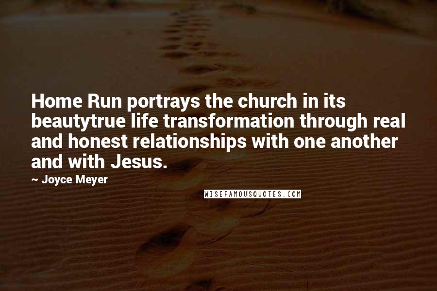 Joyce Meyer Quotes: Home Run portrays the church in its beautytrue life transformation through real and honest relationships with one another and with Jesus.