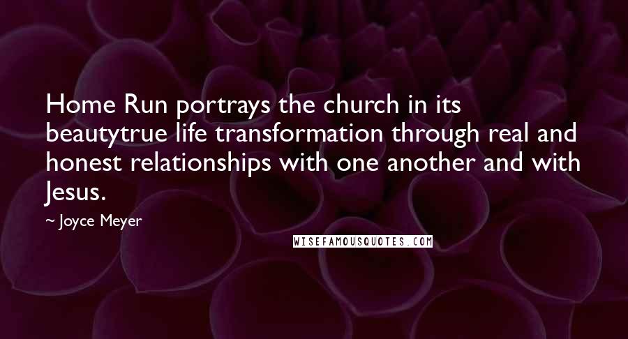 Joyce Meyer Quotes: Home Run portrays the church in its beautytrue life transformation through real and honest relationships with one another and with Jesus.