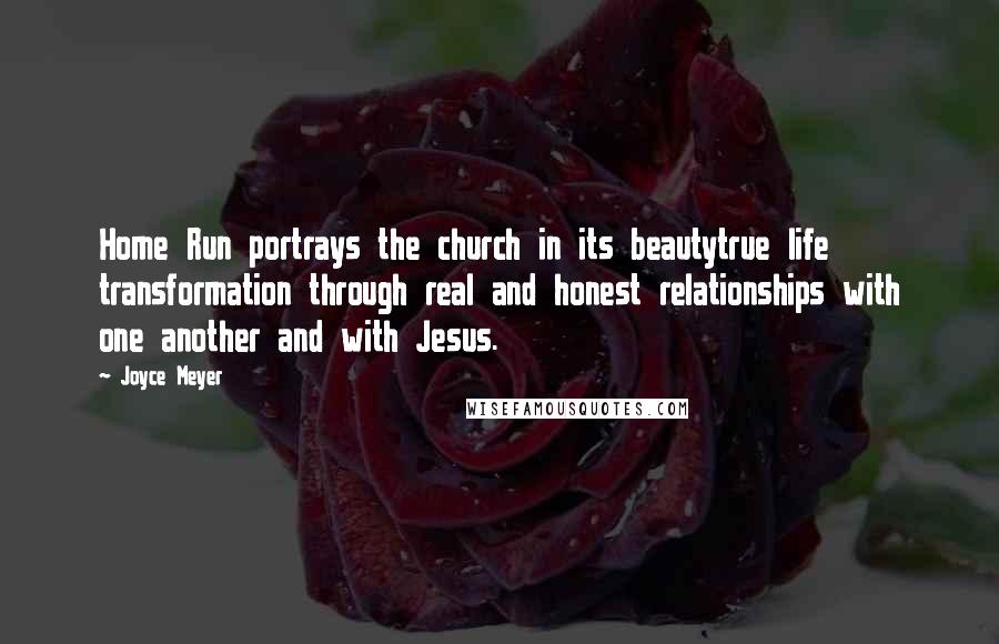 Joyce Meyer Quotes: Home Run portrays the church in its beautytrue life transformation through real and honest relationships with one another and with Jesus.