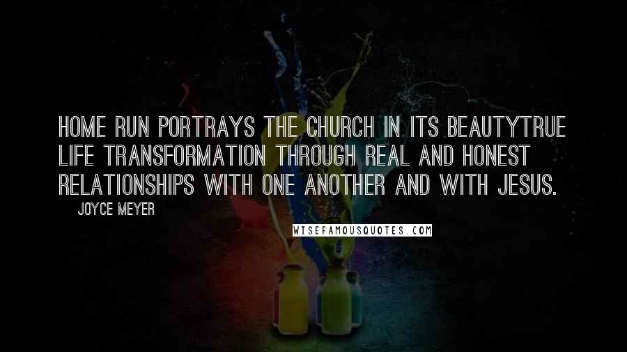 Joyce Meyer Quotes: Home Run portrays the church in its beautytrue life transformation through real and honest relationships with one another and with Jesus.
