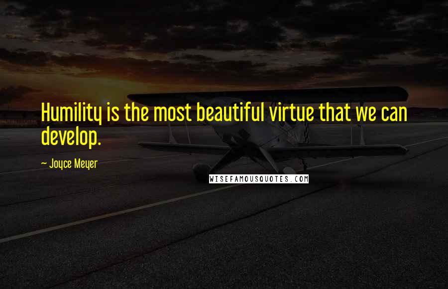 Joyce Meyer Quotes: Humility is the most beautiful virtue that we can develop.