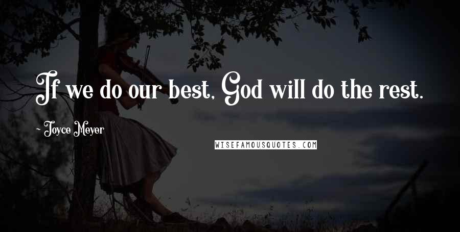 Joyce Meyer Quotes: If we do our best, God will do the rest.