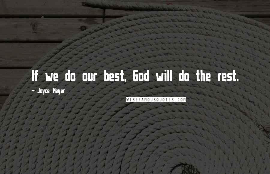Joyce Meyer Quotes: If we do our best, God will do the rest.