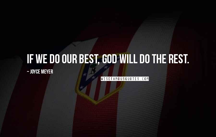 Joyce Meyer Quotes: If we do our best, God will do the rest.