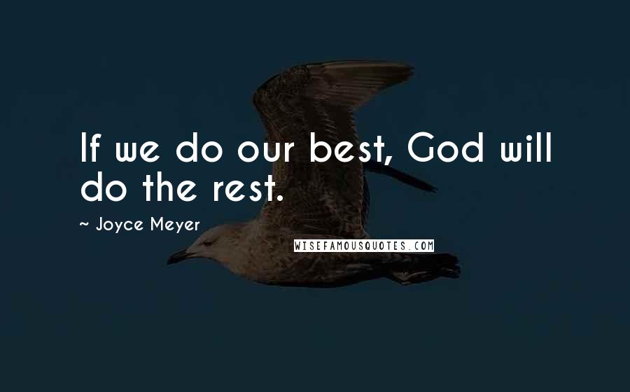 Joyce Meyer Quotes: If we do our best, God will do the rest.
