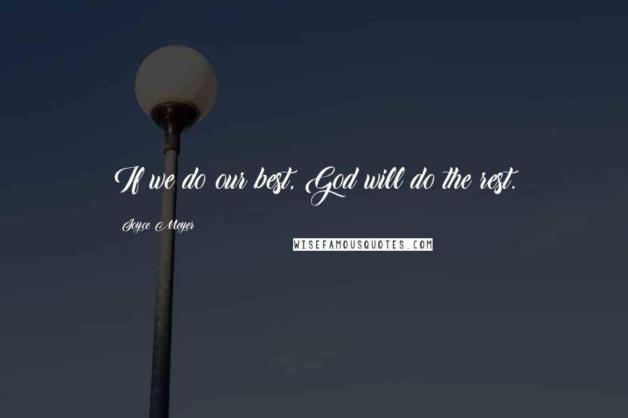Joyce Meyer Quotes: If we do our best, God will do the rest.