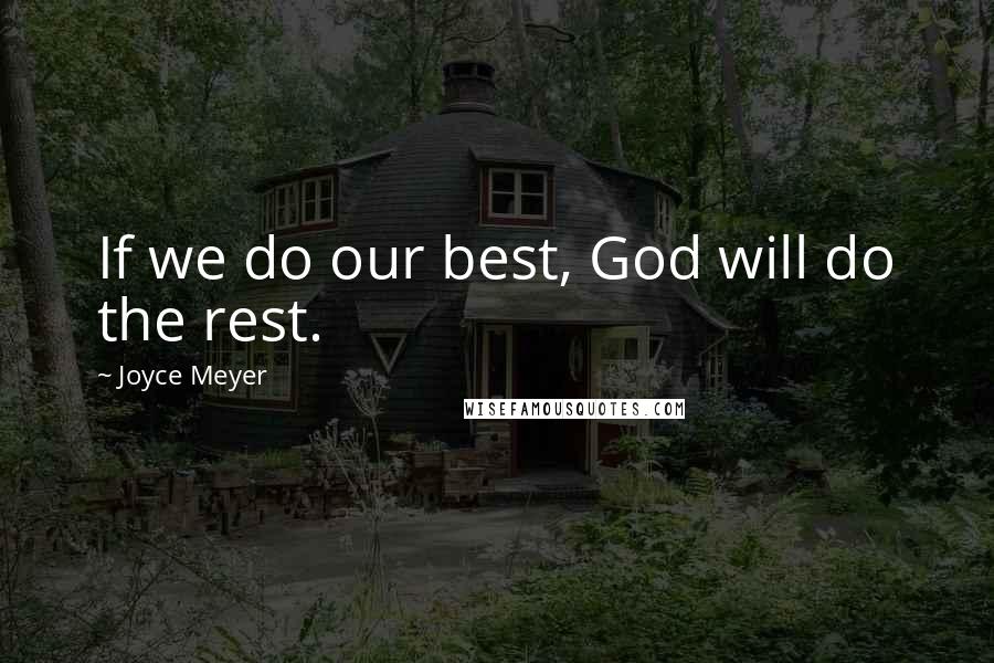 Joyce Meyer Quotes: If we do our best, God will do the rest.