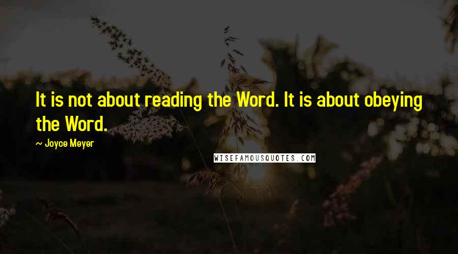 Joyce Meyer Quotes: It is not about reading the Word. It is about obeying the Word.