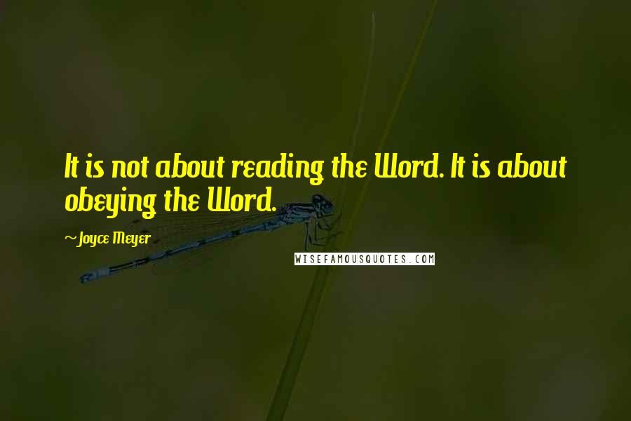 Joyce Meyer Quotes: It is not about reading the Word. It is about obeying the Word.