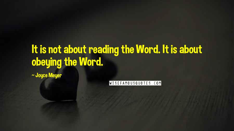 Joyce Meyer Quotes: It is not about reading the Word. It is about obeying the Word.
