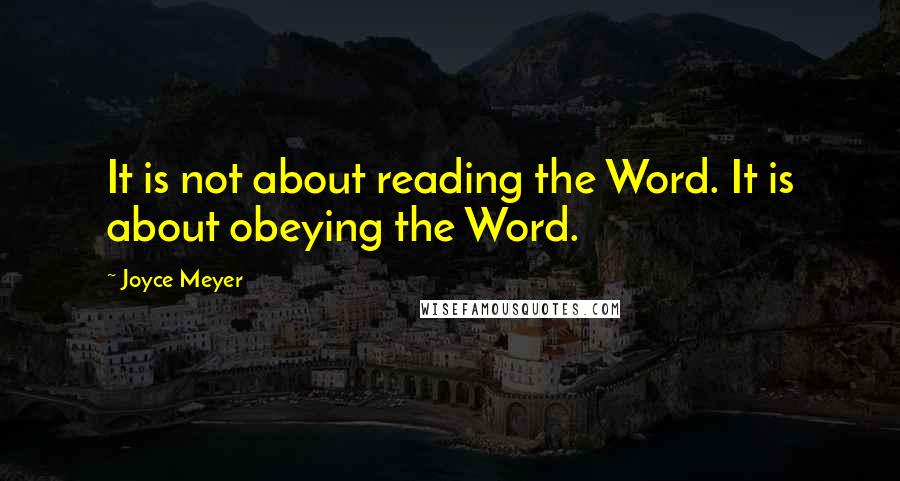 Joyce Meyer Quotes: It is not about reading the Word. It is about obeying the Word.
