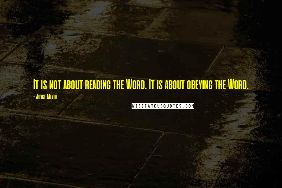 Joyce Meyer Quotes: It is not about reading the Word. It is about obeying the Word.