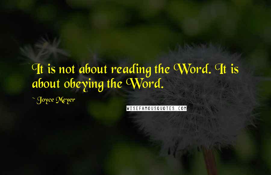 Joyce Meyer Quotes: It is not about reading the Word. It is about obeying the Word.