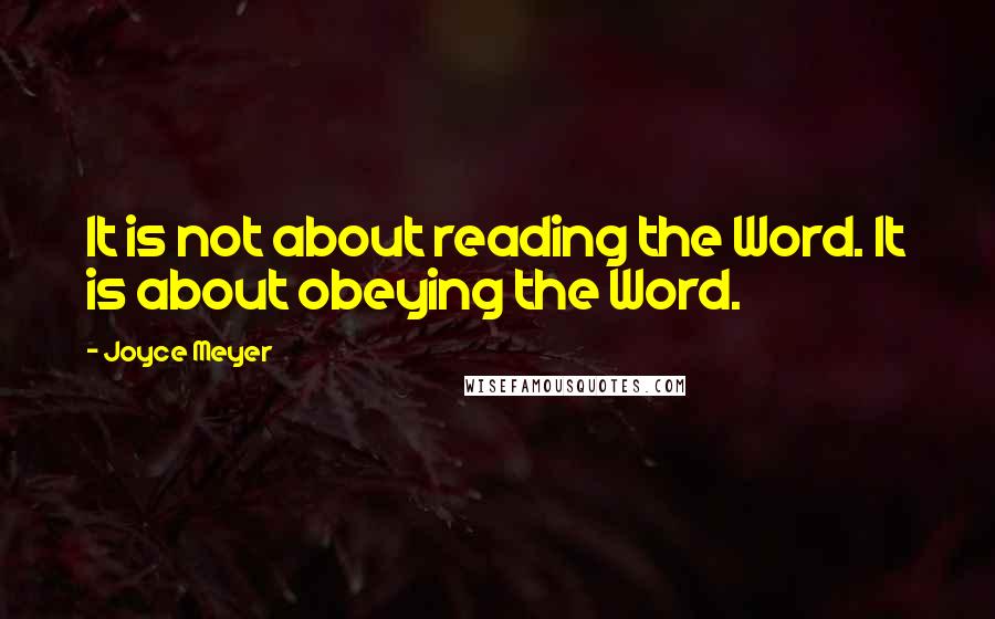 Joyce Meyer Quotes: It is not about reading the Word. It is about obeying the Word.