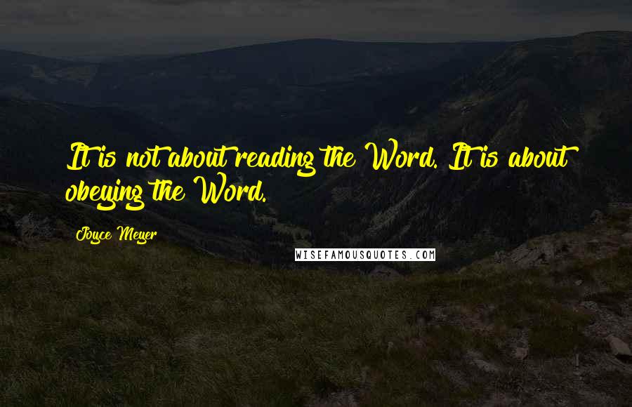 Joyce Meyer Quotes: It is not about reading the Word. It is about obeying the Word.