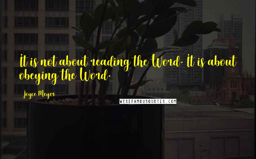 Joyce Meyer Quotes: It is not about reading the Word. It is about obeying the Word.