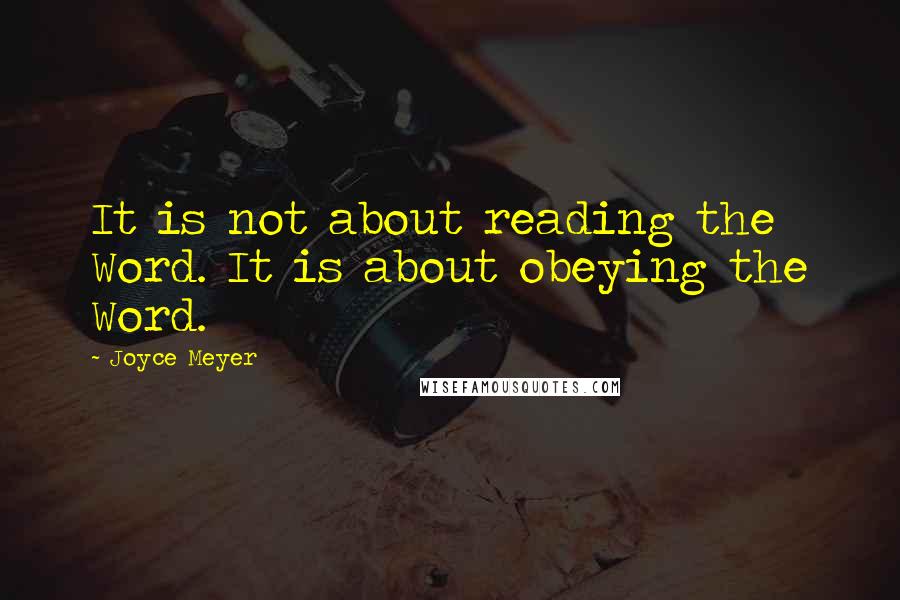 Joyce Meyer Quotes: It is not about reading the Word. It is about obeying the Word.
