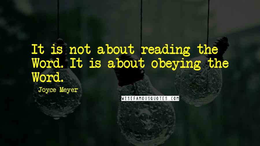 Joyce Meyer Quotes: It is not about reading the Word. It is about obeying the Word.