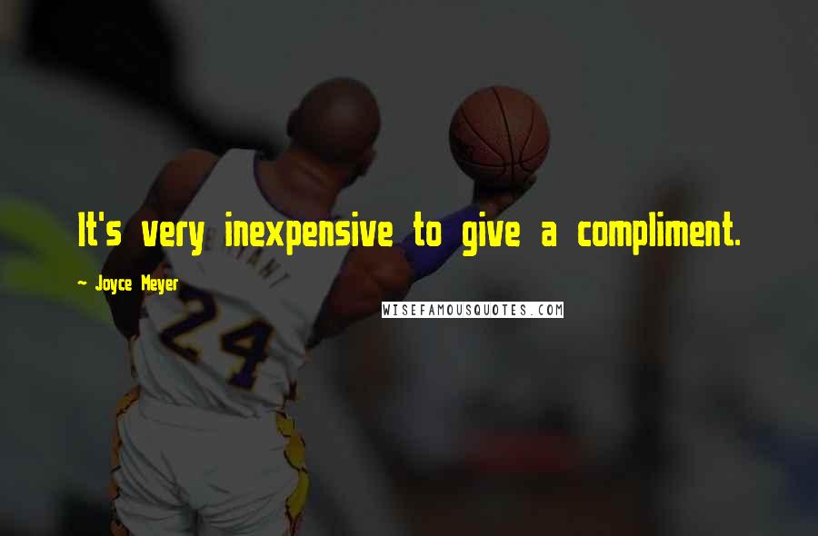 Joyce Meyer Quotes: It's very inexpensive to give a compliment.