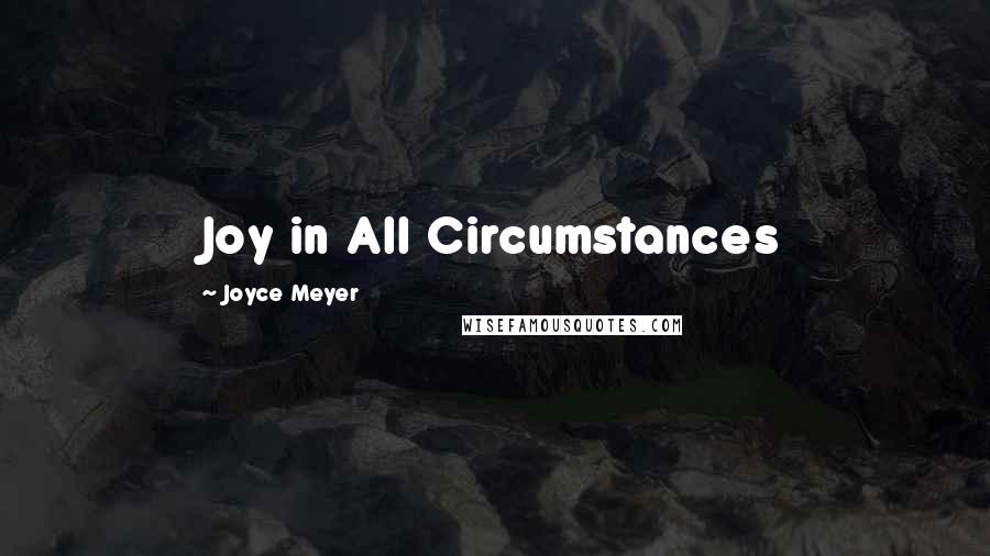 Joyce Meyer Quotes: Joy in All Circumstances