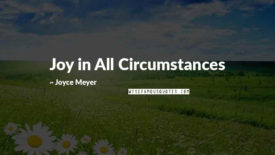 Joyce Meyer Quotes: Joy in All Circumstances