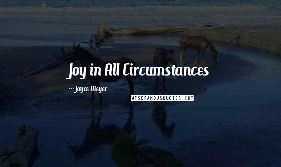 Joyce Meyer Quotes: Joy in All Circumstances