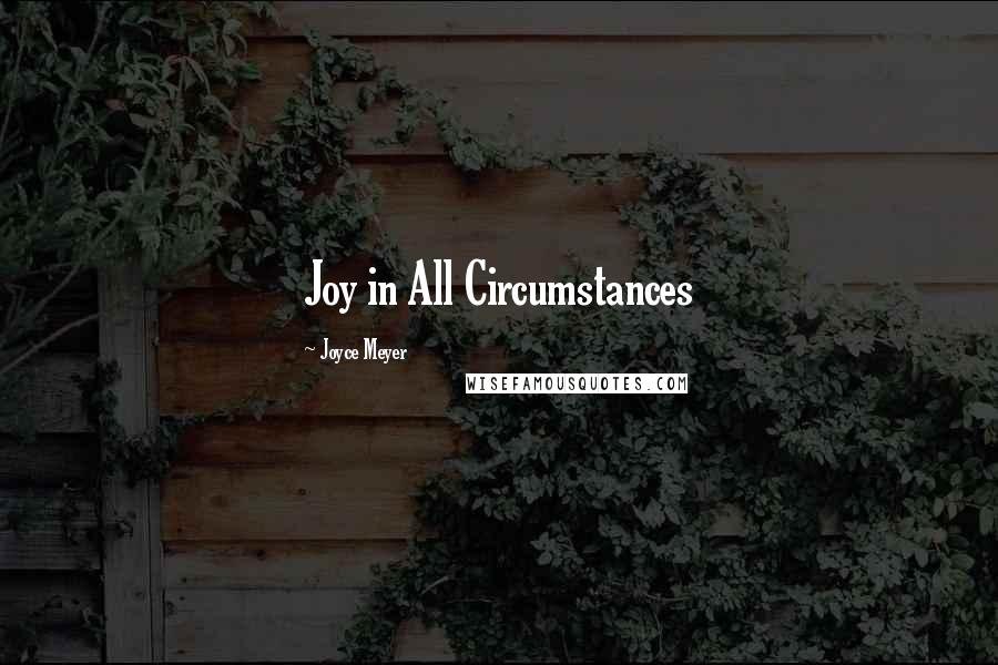 Joyce Meyer Quotes: Joy in All Circumstances