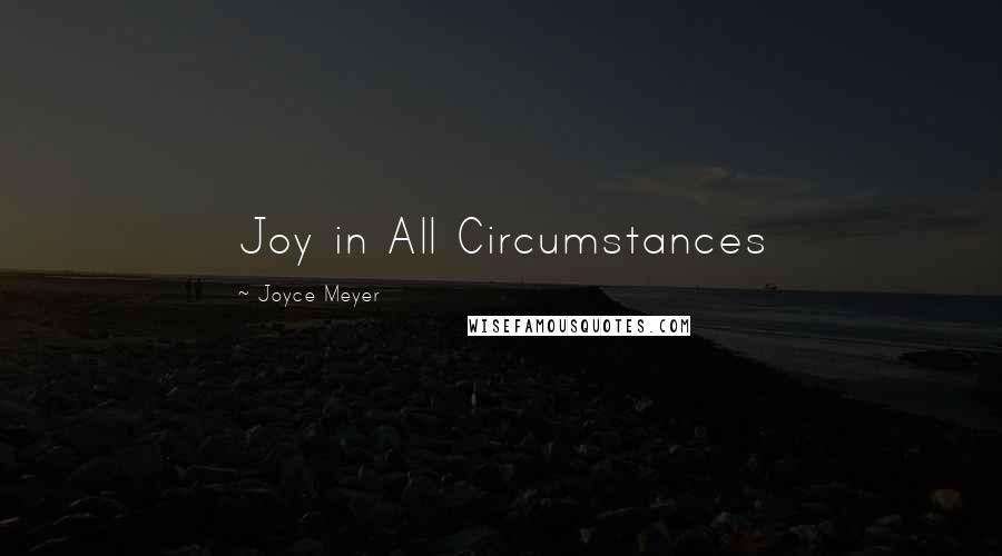 Joyce Meyer Quotes: Joy in All Circumstances