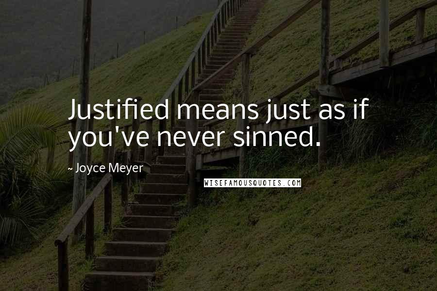 Joyce Meyer Quotes: Justified means just as if you've never sinned.