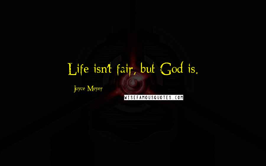 Joyce Meyer Quotes: Life isn't fair, but God is.