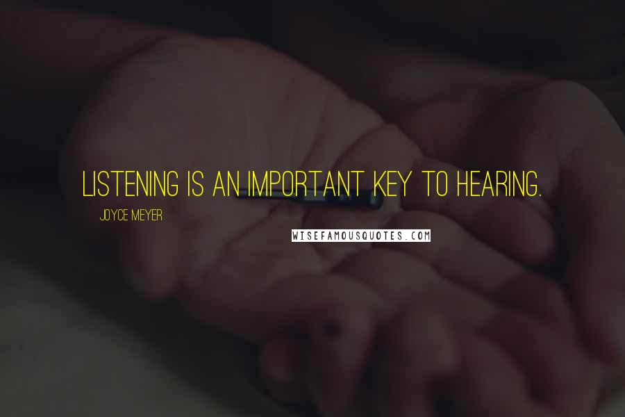 Joyce Meyer Quotes: Listening is an important key to HEARING.