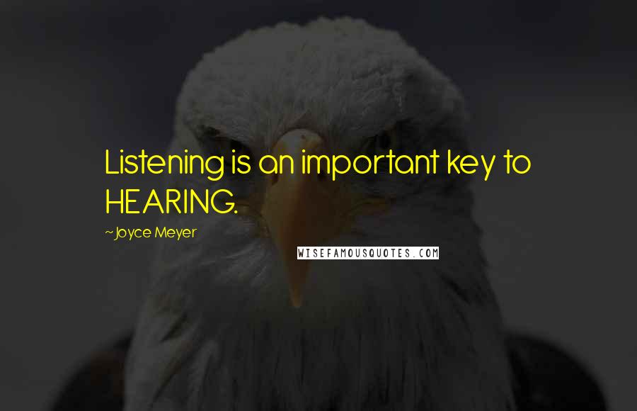 Joyce Meyer Quotes: Listening is an important key to HEARING.