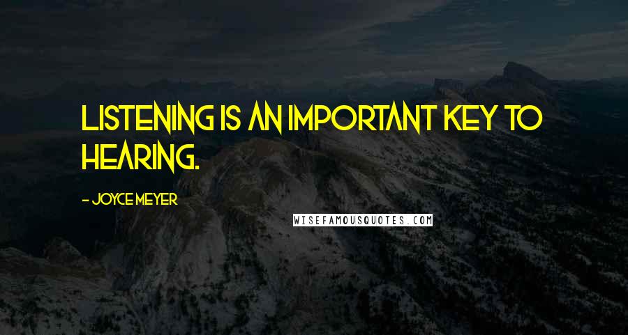 Joyce Meyer Quotes: Listening is an important key to HEARING.