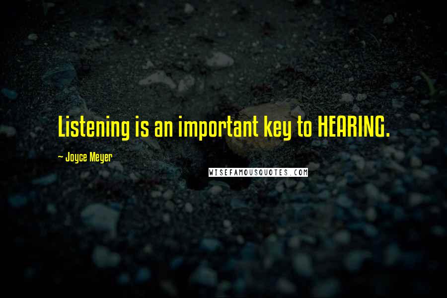 Joyce Meyer Quotes: Listening is an important key to HEARING.