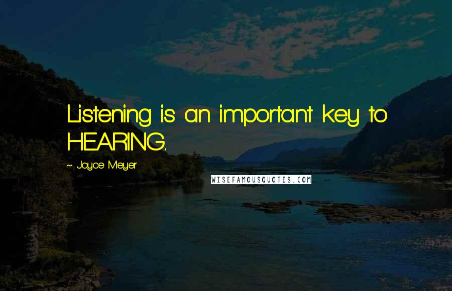 Joyce Meyer Quotes: Listening is an important key to HEARING.