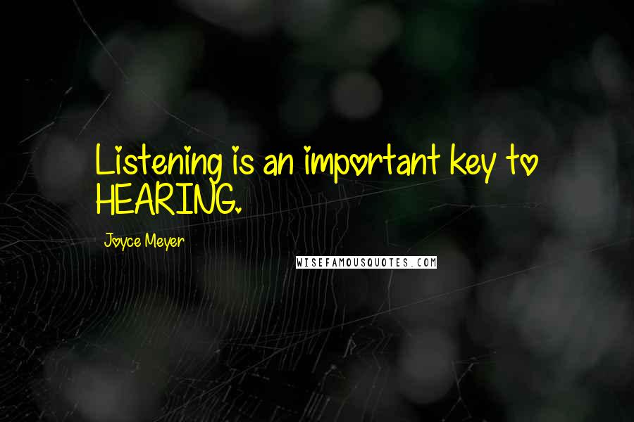 Joyce Meyer Quotes: Listening is an important key to HEARING.