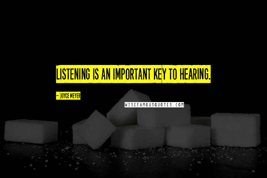 Joyce Meyer Quotes: Listening is an important key to HEARING.