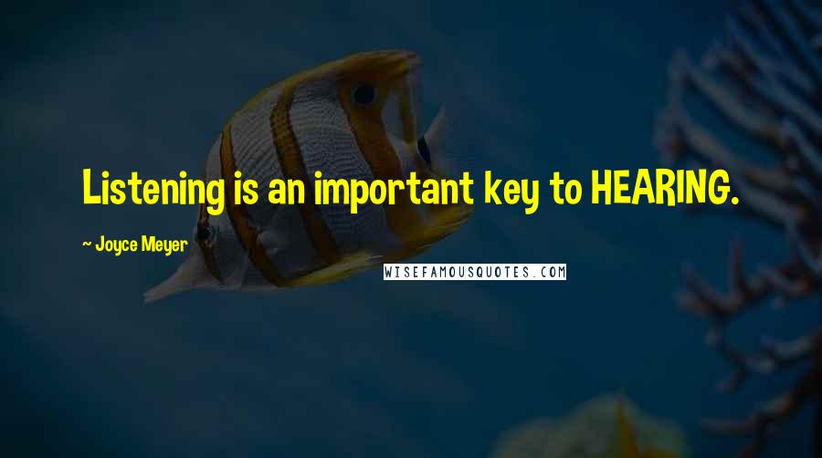 Joyce Meyer Quotes: Listening is an important key to HEARING.