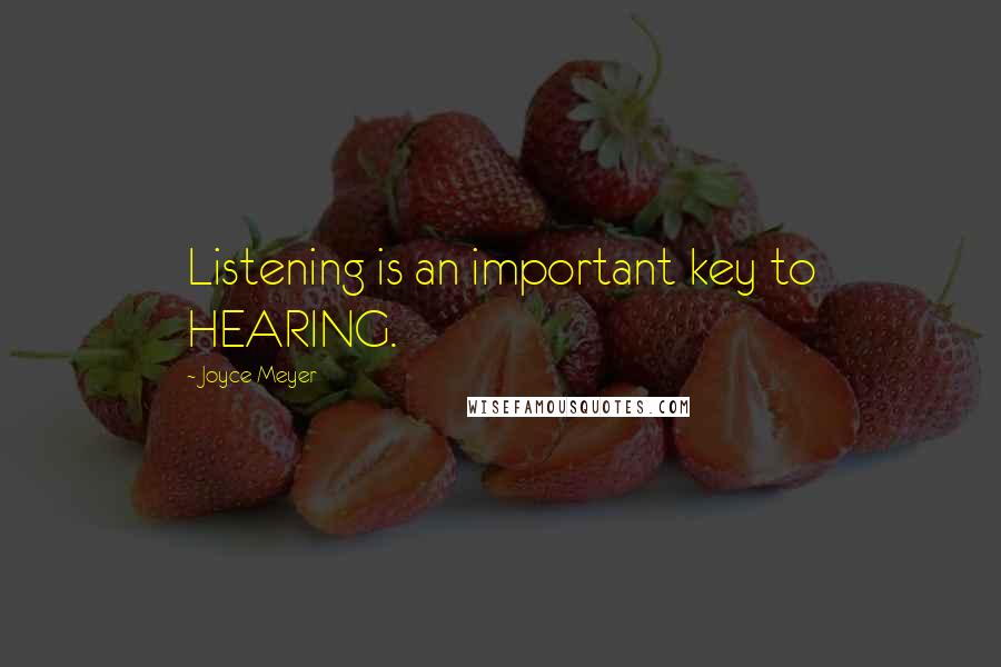 Joyce Meyer Quotes: Listening is an important key to HEARING.