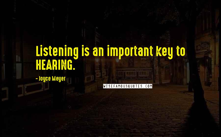 Joyce Meyer Quotes: Listening is an important key to HEARING.