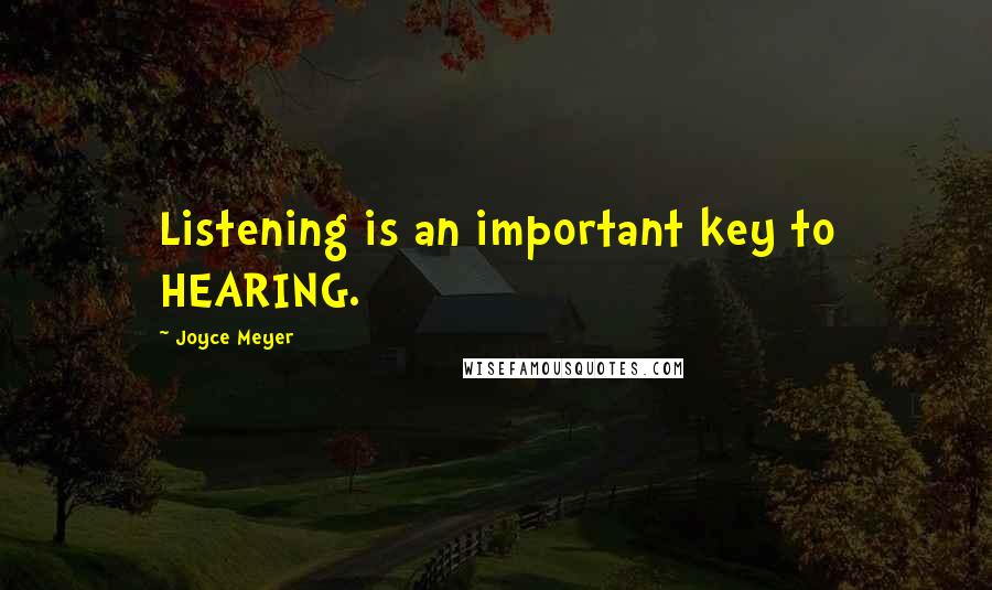 Joyce Meyer Quotes: Listening is an important key to HEARING.