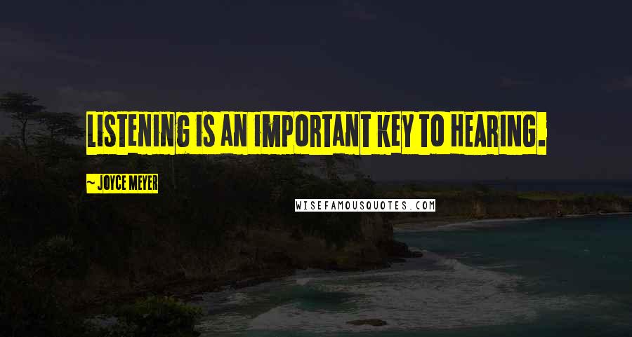 Joyce Meyer Quotes: Listening is an important key to HEARING.