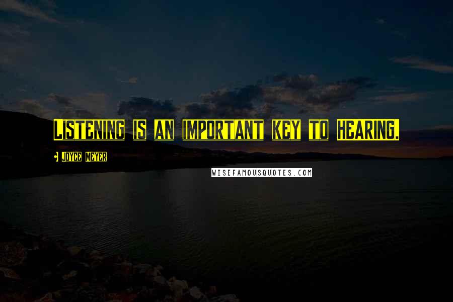 Joyce Meyer Quotes: Listening is an important key to HEARING.