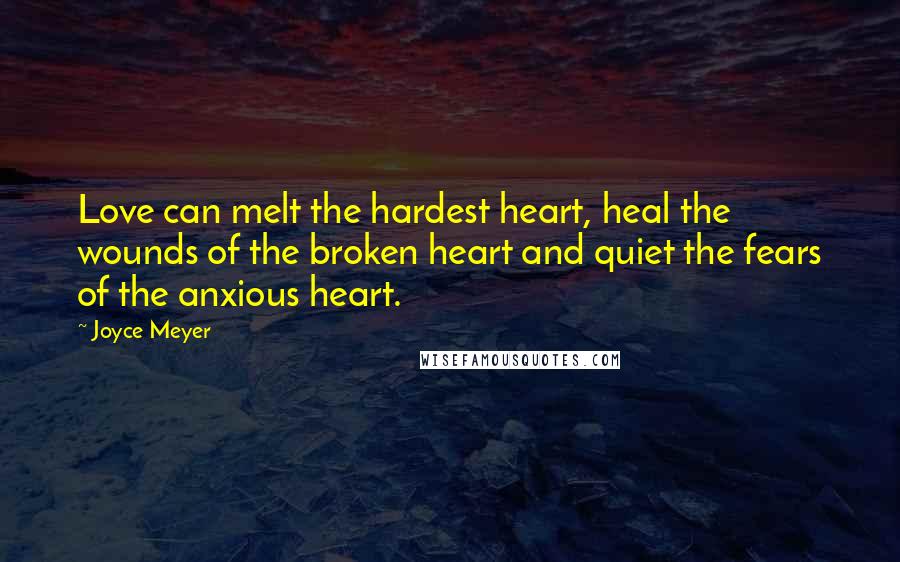 Joyce Meyer Quotes: Love can melt the hardest heart, heal the wounds of the broken heart and quiet the fears of the anxious heart.