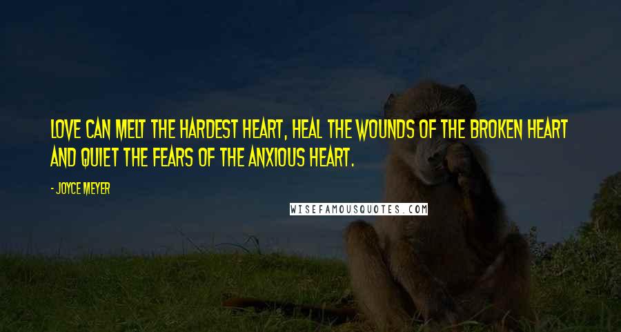 Joyce Meyer Quotes: Love can melt the hardest heart, heal the wounds of the broken heart and quiet the fears of the anxious heart.