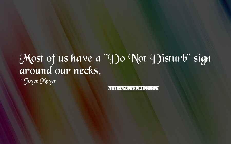 Joyce Meyer Quotes: Most of us have a "Do Not Disturb" sign around our necks.