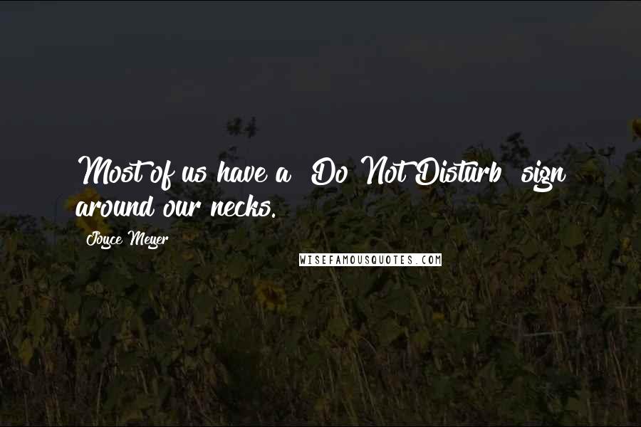 Joyce Meyer Quotes: Most of us have a "Do Not Disturb" sign around our necks.