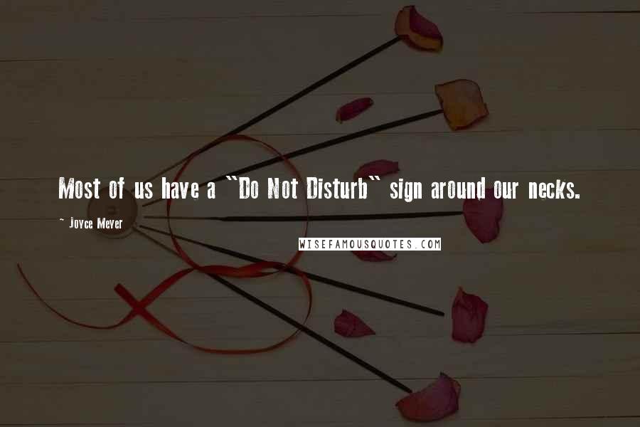 Joyce Meyer Quotes: Most of us have a "Do Not Disturb" sign around our necks.