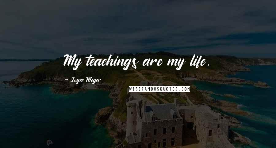 Joyce Meyer Quotes: My teachings are my life.